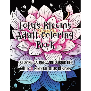 Lotus Blooms Adult Coloring Book: Coloring Calmness into Your Life with 20 Mindful Lotus Designs