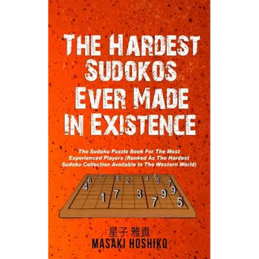 The Hardest Sudokos In Existence: The Sudoku Puzzle Book For The Most Experienced Players (Ranked As The Hardest Sudoku Collection Available In The We
