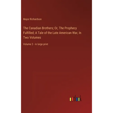 The Canadian Brothers; Or, The Prophecy Fulfilled; A Tale of the Late American War, In Two Volumes: Volume 2 - in large print