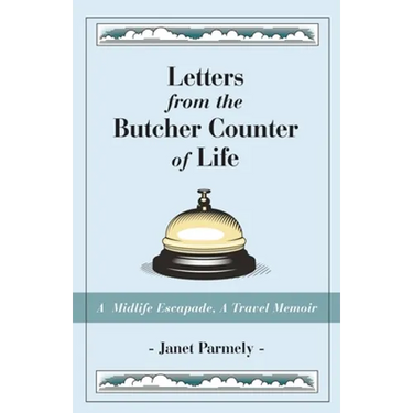 Letters from the Butcher Counter of Life: A Midlife Escapade, A Travel Memoir