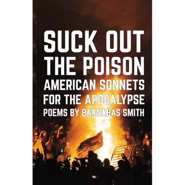 Suck Out the Poison: American Sonnets for the Apocalypse