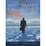 Why Smart Executives Fail: And What You Can Learn from Their Mistakes