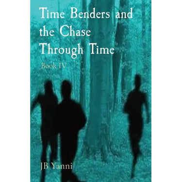 Time Benders and the Chase Through Time: Book IV