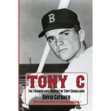 Tony C: The Triumph and Tragedy of Tony Conigliaro