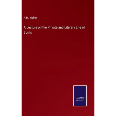 A Lecture on the Private and Literary Life of Burns