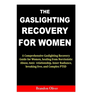 The Gaslighting Recovery for Women: A Comprehensive Gaslighting Recovery Guide for Women, healing from Narcissistic Abuse, toxic relationship, Inner R