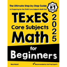 TExES Core Subjects EC-6 Math for Beginners: The Ultimate Step by Step Guide to Preparing for the TExES Math Test