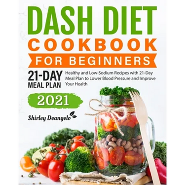 DASH Diet Cookbook for Beginners: Healthy and Low-Sodium Recipes with 21-Day Meal Plan to Lower Blood Pressure and Improve Your Health