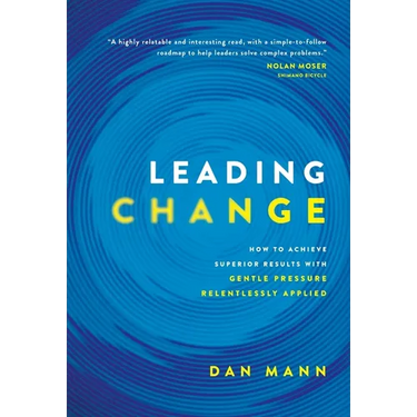 Leading Change: How to Achieve Superior Results with Gentle Pressure Relentlessly Applied