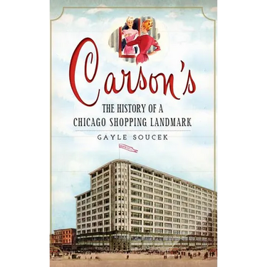 Carson's: The History of a Chicago Shopping Landmark