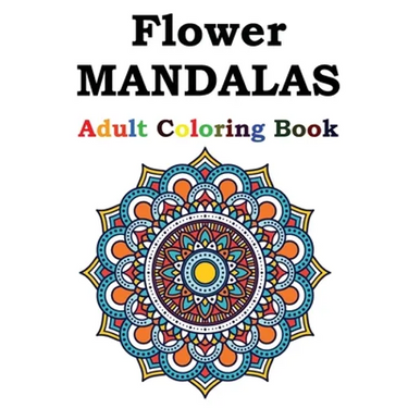 Flower Mandalas Adult Coloring Book: Adult Coloring Book Featuring Beautiful Mandalas Designed to Soothe the Soul