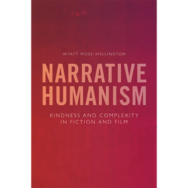 Narrative Humanism: Kindness and Complexity in Fiction and Film