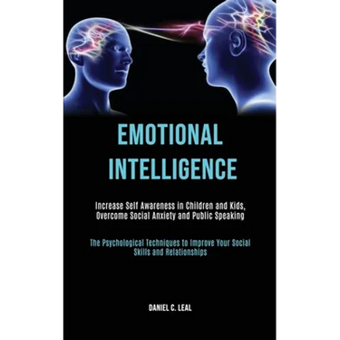 Emotional Intelligence: Increase Self Awareness in Children and Kids, Overcome Social Anxiety and Public Speaking (The Psychological Techniques to Imp