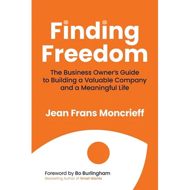 Finding Freedom: The Business Owners Guide to Building a Valuable Company and a Meaningful Life
