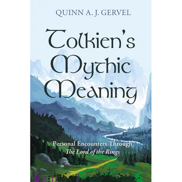 Tolkien's Mythic Meaning: Personal Encounters Through the Lord of the Rings