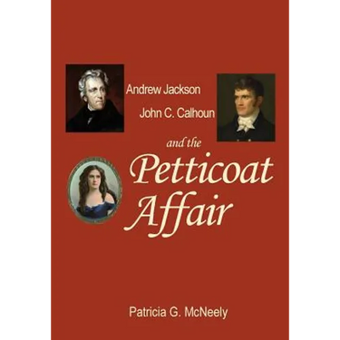 Andrew Jackson, John C. Calhoun and the Petticoat Affair
