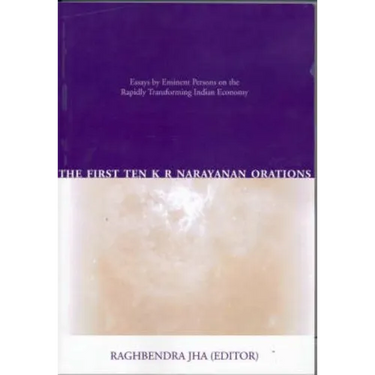 The First Ten K R Narayanan Orations: Essays by Eminent Persons on the Rapidly Transforming Indian Economy