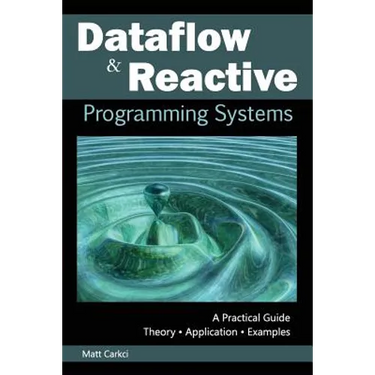 Dataflow and Reactive Programming Systems: A Practical Guide