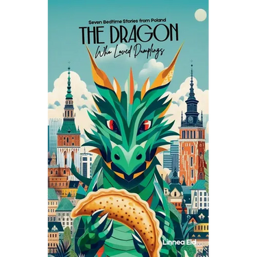The Dragon Who Loved Dumplings: Seven Bedtime Stories from Poland