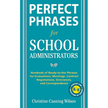 Perfect Phrases for School Administrators: Hundreds of Ready-To-Use Phrases for Evaluations, Meetings, Contract Negotiations, Grievances and Co