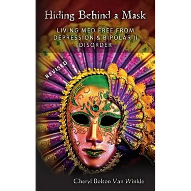 Hiding Behind A Mask: Living Med Free From Depression & Bipolar II Disorder
