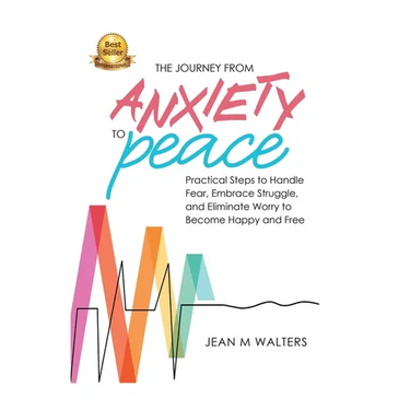 The Journey from Anxiety to Peace: Practical Steps to Handle Fear, Embrace Struggle, and Eliminate Worry to Become Happy and Free