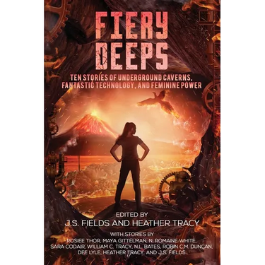 Fiery Deeps: Ten Stories of Underground Caverns, Fantastic Technology, and Feminine Power