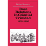 Race Relations in Colonial Trinidad 1870 1900
