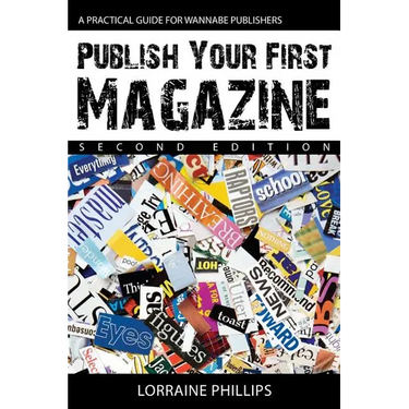 Publish Your First Magazine (Second Edition): A Practical Guide For Wannabe Publishers