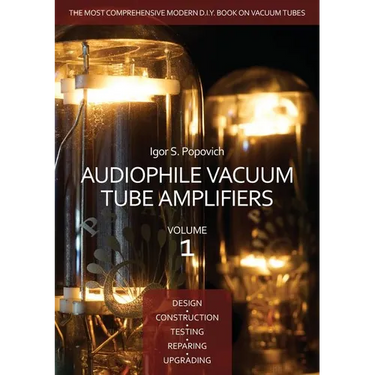Audiophile Vacuum Tube Amplifiers - Design, Construction, Testing, Repairing & Upgrading, Volume 1