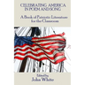 Celebrating America in Poem and Song: A Book of Patriotic Literature for the Classroom
