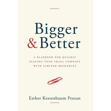 Bigger & Better: A Playbook for Quickly Scaling Your Small Company with Limited Resources