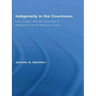 Indigeneity in the Courtroom: Law, Culture, and the Production of Difference in North American Courts