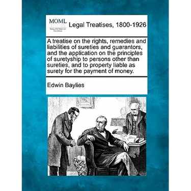 A treatise on the rights, remedies and liabilities of sureties and guarantors, and the application on the principles of suretyship to persons other th