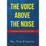 The Voice Above The Noise: Pursuing God In Ordinary and Anxious Times
