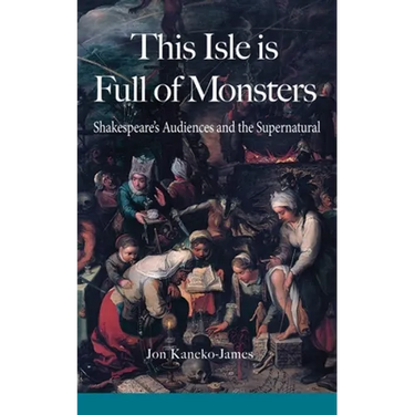 This Isle is Full of Monsters: Shakespeare's Audiences and the Supernatural