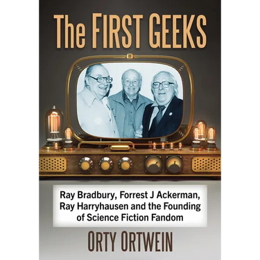 The First Geeks: Ray Bradbury, Forrest J Ackerman, Ray Harryhausen and the Founding of Science Fiction Fandom