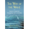 The Way of the Wave: Nature's Model for Navigating LIfe's Currents