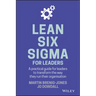 Lean Six SIGMA for Leaders: A Practical Guide for Leaders to Transform the Way They Run Their Organization