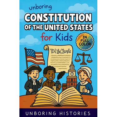 Unboring Constitution of the United States for Kids: Funny, Interesting, Concise Guide to the Founders, Fierce Debates, and Wild True Stories Behind t