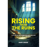 Rising From The Ruins: A Story of Restoration and Healing