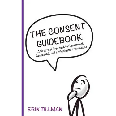The Consent Guidebook: A Practical Approach to Consensual, Respectful, and Enthusiastic Interactions