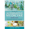 The Art of Alternative Medicine Made Easy: What You Need to Know about Great Ways in Treating Different Medical Condition