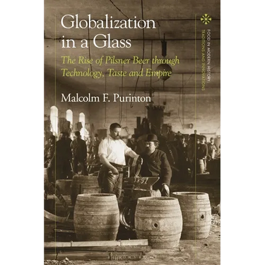 Globalization in a Glass: The Rise of Pilsner Beer through Technology, Taste and Empire