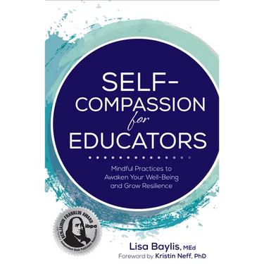 Self-Compassion for Educators: Mindful Practices to Awaken Your Well-Being and Grow Resilience