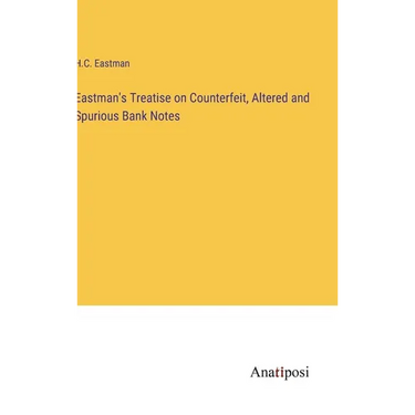 Eastman's Treatise on Counterfeit, Altered and Spurious Bank Notes
