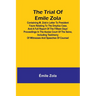 The trial of Emile Zola: containing M. Zola's letter to President Faure relating to the Dreyfus case, and a full report of the fifteen days' proceedin