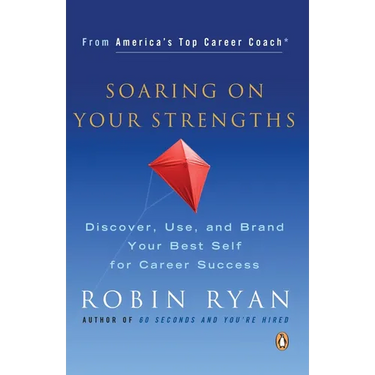 Soaring on Your Strengths: Discover, Use, and Brand Your Best Self for Career Success