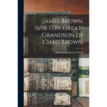 James Brown, 1698-1739, Great-grandson of Chad Brown.