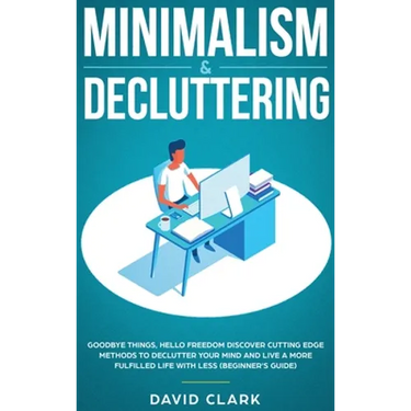 Minimalism & Decluttering: Goodbye Things, Hello Freedom: Discover Cutting Edge Methods to Declutter Your Mind and Live a More Fulfilled Life with Les